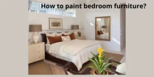 How to paint bedroom furniture?